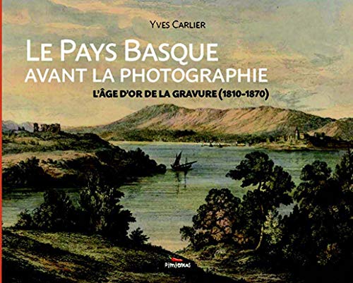 Beispielbild fr Le Pays Basque Avant La Photographie : L'ge D'or De La Gravure (1810-1870) zum Verkauf von RECYCLIVRE