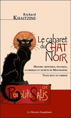 Beispielbild fr Le cabaret du Chat Noir - Histoire artistique, politique, alchimique et secrte de Montmartre zum Verkauf von Librairie Pic de la Mirandole