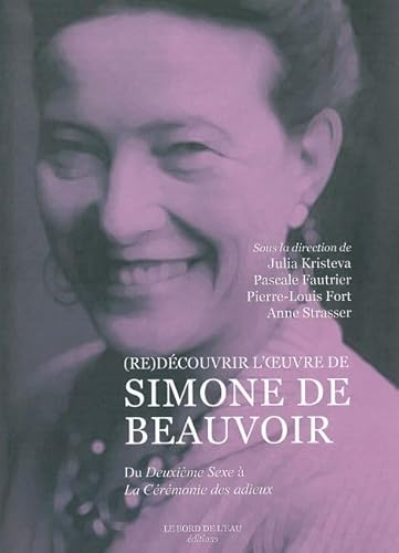 Beispielbild fr (re)dcouvrir L'oeuvre De Simone De Beauvoir : Du Deuxime Sexe  La Crmonie Des Adieux zum Verkauf von RECYCLIVRE