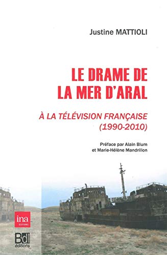 Beispielbild fr Le drame de la mer d'Aral a la television francaise 1990 2010 zum Verkauf von Librairie La Canopee. Inc.