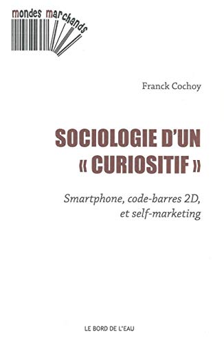 Stock image for Sociologie d'un curiositif: Smartphone, code-barres 2D et self-marketing for sale by Ammareal