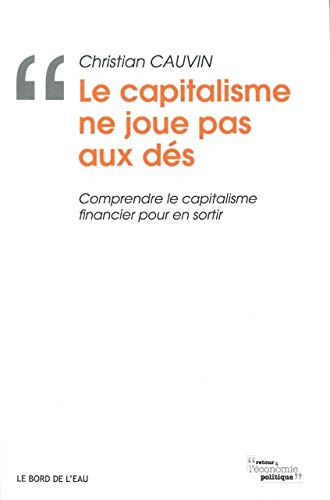 Stock image for Le Capitalisme Ne Joue Pas Aux Des: Comprendre le Capitalisme Financier Pour for sale by Le Monde de Kamlia