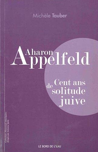 Beispielbild fr Aharon Appelfeld:Cent Ans de Solitude Juive: Cent Ans de Solitude Juive zum Verkauf von Gallix