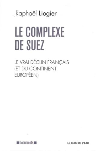 Beispielbild fr Le complexe de Suez : Le vrai dclin franais (et du continent europen) zum Verkauf von medimops