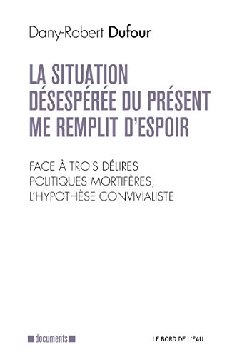 Beispielbild fr Situation Desesperee du Present Me Remplit d'Espoir (La: Face a Trois Delires Politiques Mortifer zum Verkauf von Gallix