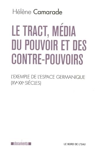 Stock image for Le Tract, Mdia du Pouvoir et des Contre-Pouvoirs: L'Exemple de l'Espace Germanique for sale by deric