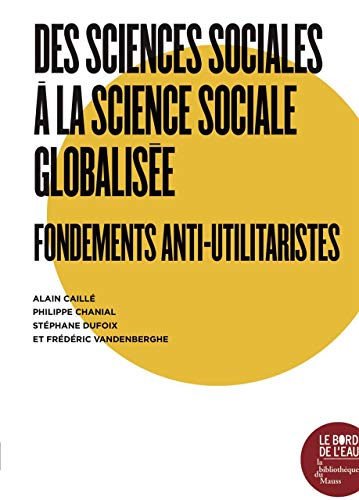 Beispielbild fr Des sciences sociales  la science sociale globalise: Fondements anti-utilitaristes [Reli] Caille et Chanial zum Verkauf von BIBLIO-NET