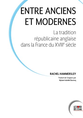 Stock image for Entre Anciens et Modernes: La tradition rpublicaine anglaise dans la France du dix-huitime sicle for sale by Ammareal