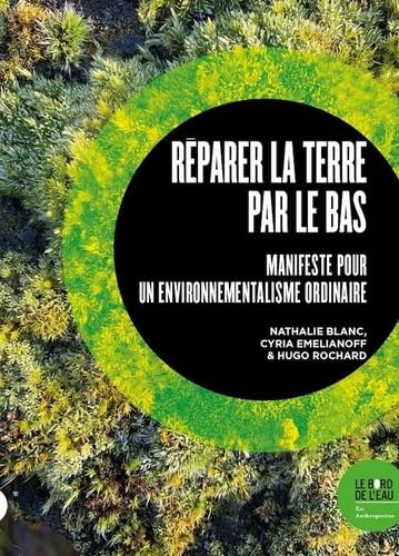 Beispielbild fr Rparer la Terre par le bas: Manifeste pour un environnementalisme ordinaire zum Verkauf von medimops