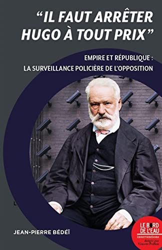 Beispielbild fr Il faut arrter Hugo  tout prix : Empire et Rpublique : la surveillance policire de l?opposition zum Verkauf von medimops