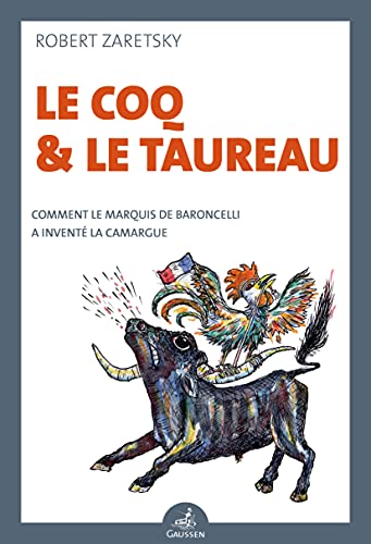 Beispielbild fr Le Coq et le Taureau : Comment le marquis de Baroncelli a invent la Camargue zum Verkauf von medimops