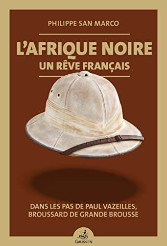 Beispielbild fr L'Afrique noire, un rve franais : Dans les pas de Paul Vazeilles, broussard de grande brousse zum Verkauf von Ammareal