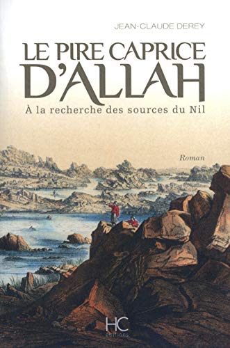 Beispielbild fr LE PIRE CAPRICE D'ALLAH - A LA RECHERCHE DES SOURCES DU NIL zum Verkauf von Ammareal