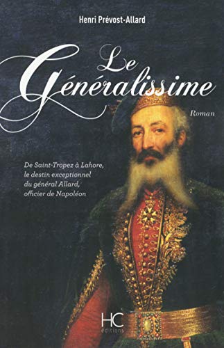 Stock image for Le Gnralissime : De Saint-Tropez  Lahore, le destin exceptionnel du gnral Allard, officier de Napolon for sale by medimops
