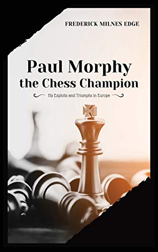 Stock image for Paul Morphy, the Chess Champion: His Exploits and Triumphs in Europe for sale by GF Books, Inc.