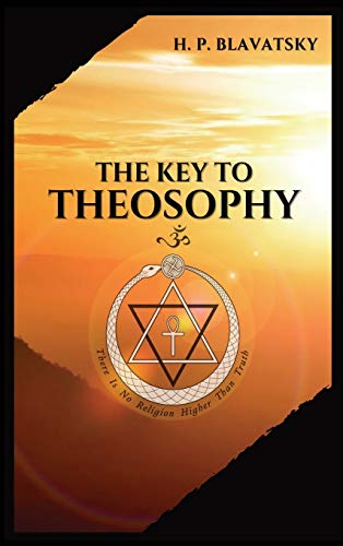 9782357286467: The Key to THEOSOPHY: Being a clear exposition, in the form of question and answer, of the Ethics, Science, and Philosophy, for the study of which the ... glossary of general theosophical terms.