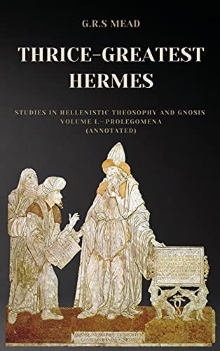 Stock image for Thrice-Greatest Hermes: Studies in Hellenistic Theosophy and Gnosis Volume I.-Prolegomena (Annotated) for sale by Books Unplugged