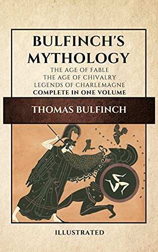 Stock image for Bulfinch's Mythology (Illustrated): The Age of Fable-The Age of Chivalry-Legends of Charlemagne complete in one volume for sale by GF Books, Inc.