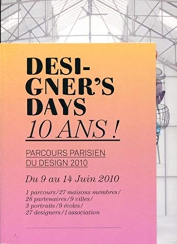 Stock image for Designer's days 10 ans !: Parcours parisien du design 2010. Du 9 au 14 juin 2010. 1 parcours/27 maisons membres/28 partenarires/9 villes/3 p for sale by Ammareal
