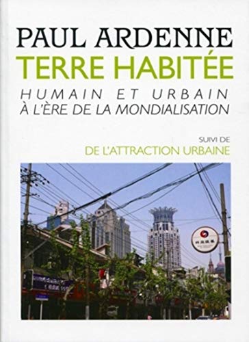 Terre habitÃ©e: Humain et urbain Ã  l'Ã¨re de la mondialisation. Suivi de : de l'attraction urbaine. (9782357331211) by Ardenne, Paul