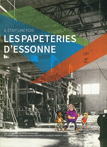 Stock image for Il tait une fois les papeteries d'Essonnes Andr, Louis; Fau, Alexandra et Peaucelle, Denis for sale by MaxiBooks