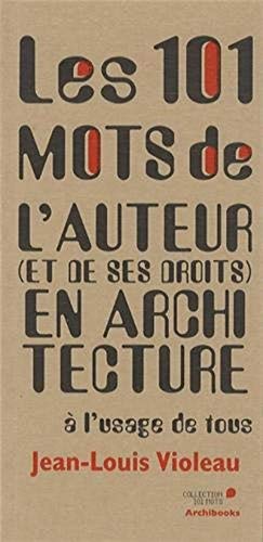 Beispielbild fr Les 101 Mots De L'auteur (et De Ses Droits) En Architecture  L'usage De Tous zum Verkauf von RECYCLIVRE