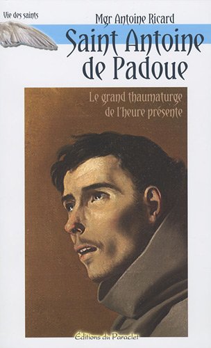 Stock image for Saint Antoine De Padoue : Le Grand Thaumaturge De L'heure Prsente ; Les Objets Perdus, Le Pain Des for sale by RECYCLIVRE