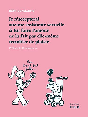 Imagen de archivo de Je n'accepterai aucune assistante sexuelle si lui faire l'amour ne la fait pas elle-mme trembler de plaisir [Poche] Gendarme, Rmi a la venta por BIBLIO-NET