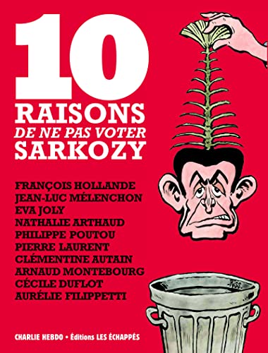 9782357660496: 10 raisons de ne pas voter Sarkozy: Franois Hollande ; Jean-Luc Mlenchon ; Eva Joly ; Nathalie Arthaud ; Philippe Poutou ; Pierre Laurent ; ... ; Ccile Duflot ; Aurlie Filippetti