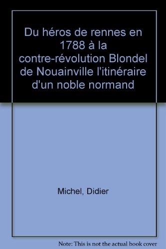 Du héros de Rennes en 1788 à la Contre-Révolution. BLONDEL de NOUAINVILLE . L'itinéraire d'un nob...