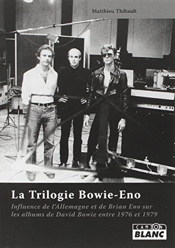 9782357791220: La Trilogie Bowie-Eno: influence de l'Allemagne et de Brian Eno sur les albums de David Bowie entre 1976 et 1979