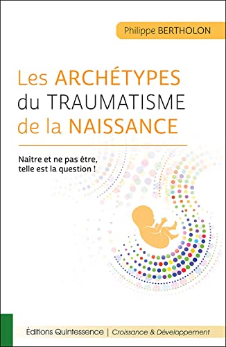 Beispielbild fr Les archtypes du traumatisme de la naissance - Natre et ne pas tre, telle est la question ! [Broch] Bertholon, Philippe zum Verkauf von BIBLIO-NET