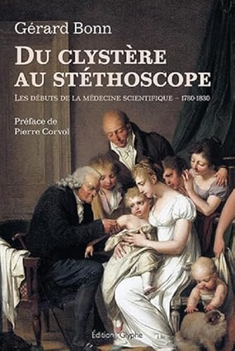 Beispielbild fr Du Clystre Au Stthoscope : Les Dbuts De La Mdecine Scientifique : 1780-1830 zum Verkauf von RECYCLIVRE