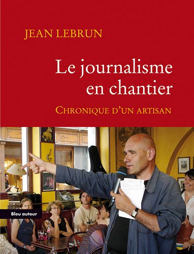 Beispielbild fr Le journalisme en chantier : Chronique d'un artisan zum Verkauf von Ammareal