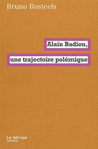 Alain Badiou, une trajectoire polÃ©mique (9782358720007) by Bosteels, Bruno