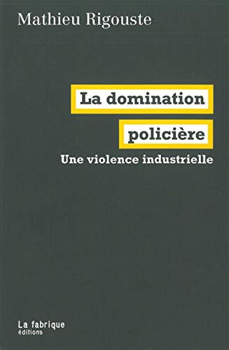 Stock image for La domination policire : Une violence industrielle for sale by Ammareal