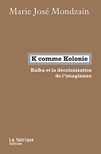 Imagen de archivo de K comme Kolonie: Kafka et la dcolonisation de l'imaginaire a la venta por Gallix