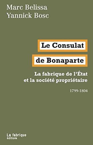 Beispielbild fr Le Consulat de Bonaparte: La fabrique de l?tat et la socit propritaire 1799-1804 zum Verkauf von Gallix