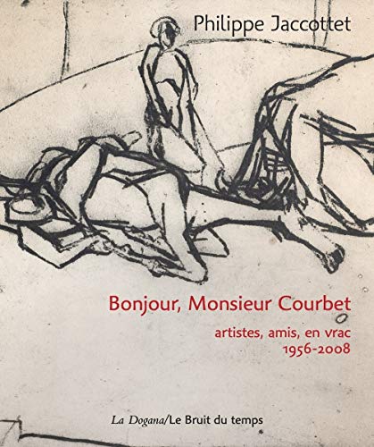 Beispielbild fr Bonjour, Monsieur Courbet: artistes, amis : en vrac 1956-2008 zum Verkauf von WorldofBooks