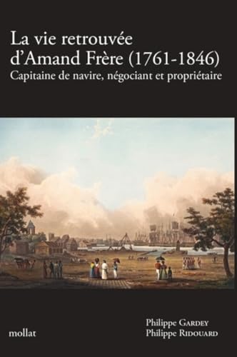 Stock image for LA VIE RETROUVE D'AMAND FRRE (1761-1846) - Capitaine de navire, ngociant et propritaire for sale by Ammareal