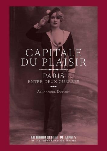 Imagen de archivo de Capitale du plaisir: PARIS, ENTRE DEUX GUERRES a la venta por Ludilivre Photobooks