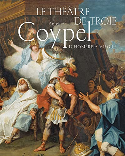 Stock image for Le Theatre de Troie. Antoine Coypel, d'Homere a Virgile for sale by ANARTIST