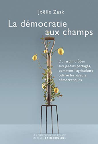 9782359251012: La dmocratie aux champs: Du jardin d'Eden aux jardins partags, comment l'agriculture cultive les valeurs dmocratiques