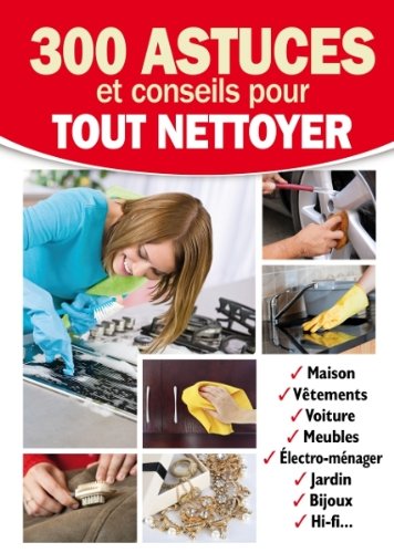 Beispielbild fr 300 astuces et conseils pour tout nettoyer. Maison, vtements, voiture, meubles, lectro-mnager, Jardin, bijoux, HI-Fi. zum Verkauf von Ammareal