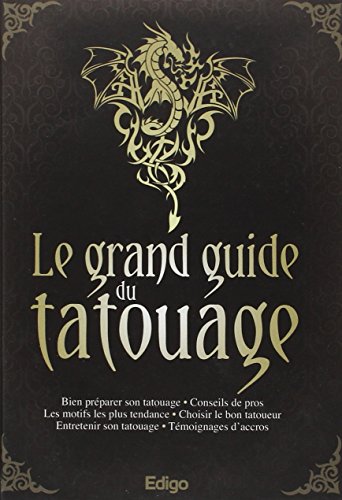 Stock image for Le grand guide du tatouage : Bien prparer son tatouage, Conseils de pros, Les motifs les plus tendance, Choisir le bon tatoueur, Entretenir son tatouage, Tmoignages d'accros, for sale by EPICERIE CULTURELLE