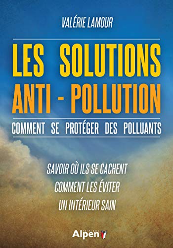 Beispielbild fr Les solutions anti-pollution : Comment se protger des polluants - Savoir o ils se cachent, comment les viter, un intrieur sain zum Verkauf von medimops