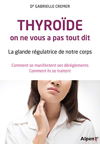 9782359344196: Thyrode, on ne vous a pas tout dit: La glande rgulatrice de notre corps - Comment se manifestent ses drglements - Comment ils se traitent