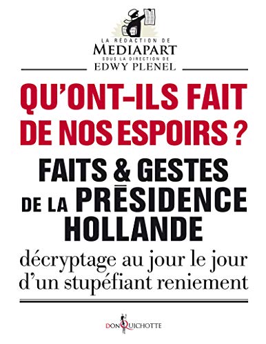 9782359493870: Qu'ont-ils fait de nos espoirs ?: Faits et gestes de la prsidence Hollande - Dcryptage au jour le jour d'un stupfiant reniement