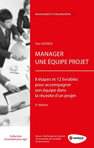 9782359533200: Manager une quipe projet: 8 tapes et 12 livrables pour accompagner son quipe dans la russite d'un projet (L'essentiel pour agir)