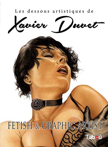 Imagen de archivo de Les dessous artistiques de Xavier Duvet, Fetish & Graphic Artist a la venta por Le Monde de Kamlia